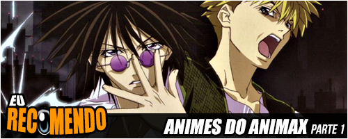 Eu Recomendo #19 – Animes do Animax (Parte 1)